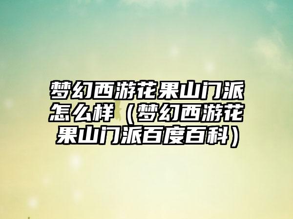 梦幻西游花果山门派怎么样（梦幻西游花果山门派百度百科）