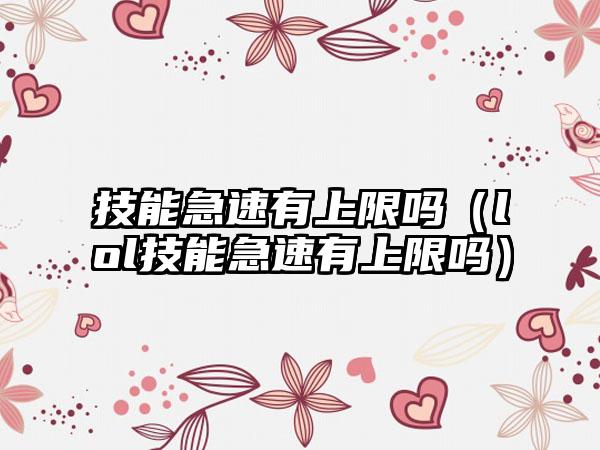 技能急速有上限吗（lol技能急速有上限吗）