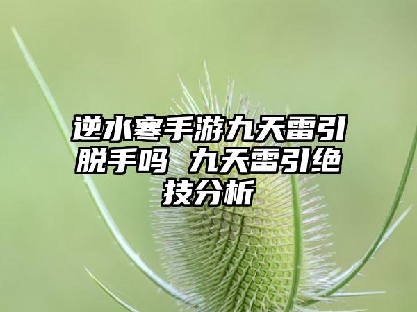 逆水寒手游九天雷引脱手吗 九天雷引绝技分析