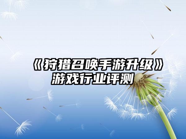 《狩猎召唤手游升级》游戏行业评测