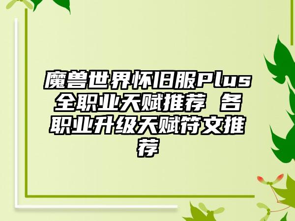 魔兽世界怀旧服Plus全职业天赋推荐 各职业升级天赋符文推荐