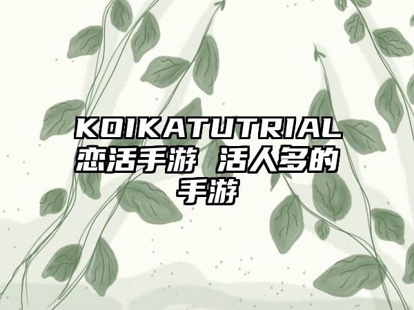 KOIKATUTRIAL恋活手游 活人多的手游