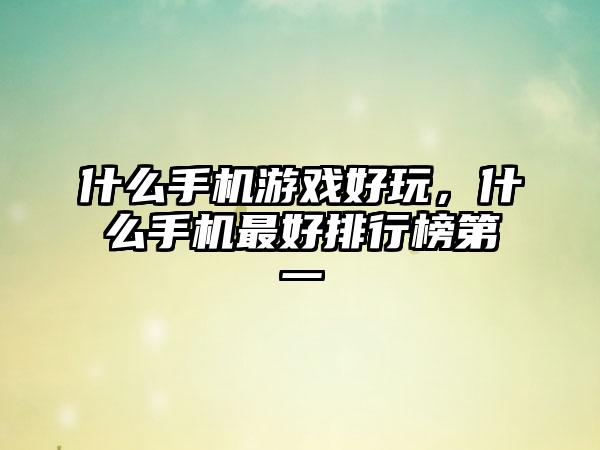 什么手机游戏好玩，什么手机最好排行榜第一
