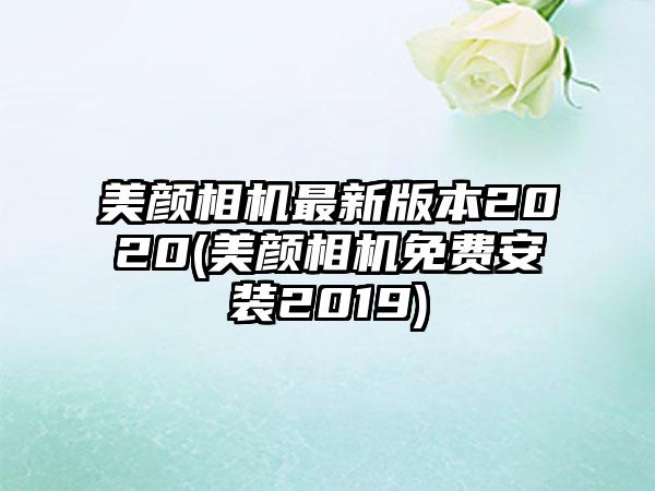 美颜相机最新版本2020(美颜相机免费安装2019)