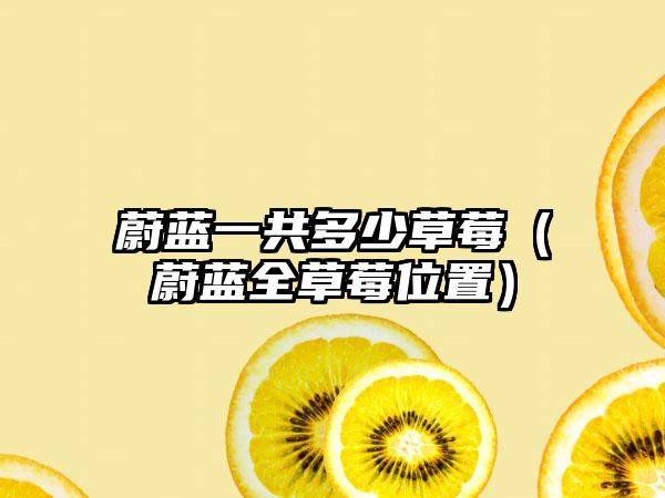 蔚蓝一共多少草莓（蔚蓝全草莓位置）