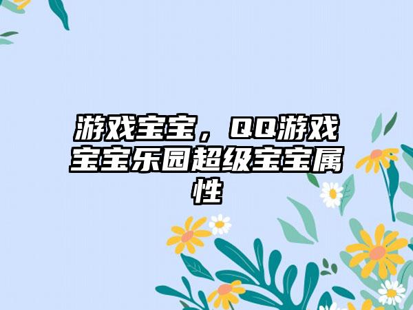 游戏宝宝，QQ游戏宝宝乐园超级宝宝属性