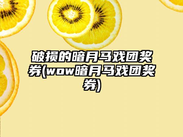 破损的暗月马戏团奖券(wow暗月马戏团奖券)