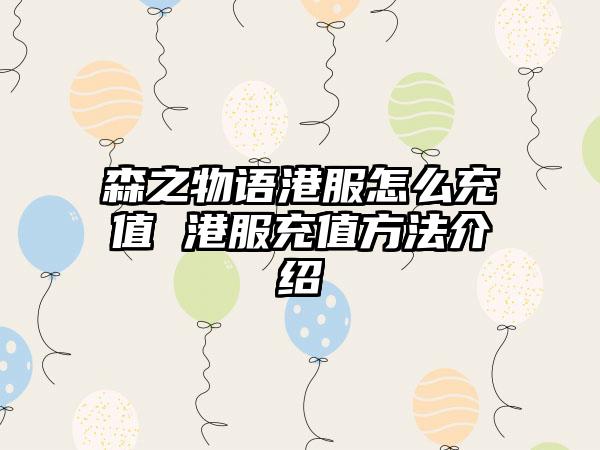 森之物语港服怎么充值 港服充值方法介绍