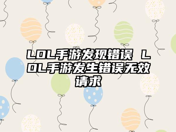 LOL手游发现错误 LOL手游发生错误无效请求