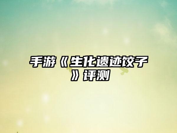 手游《生化遗迹饺子》评测