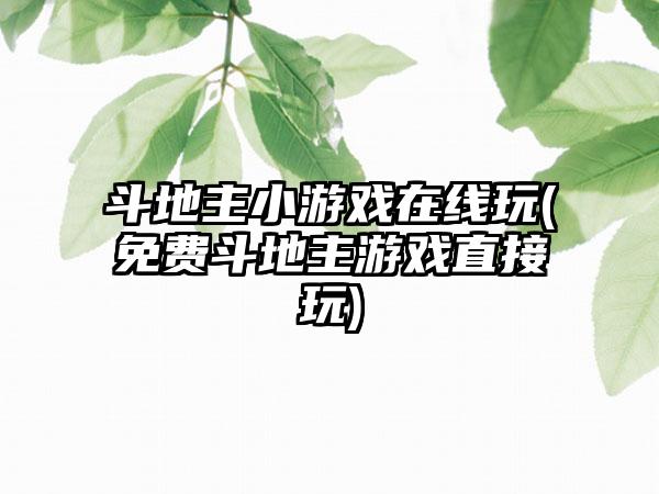斗地主小游戏在线玩(免费斗地主游戏直接玩)