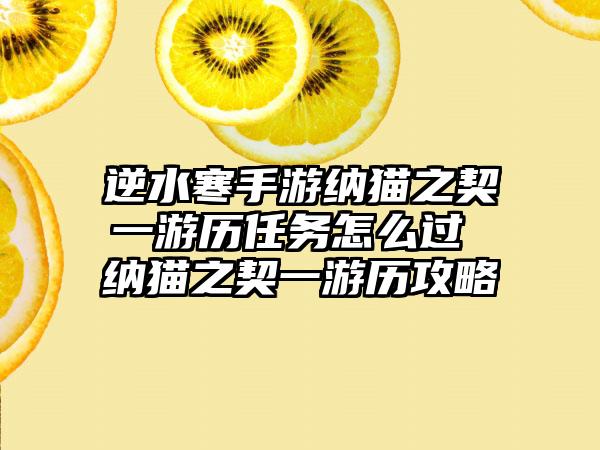 逆水寒手游纳猫之契一游历任务怎么过 纳猫之契一游历攻略