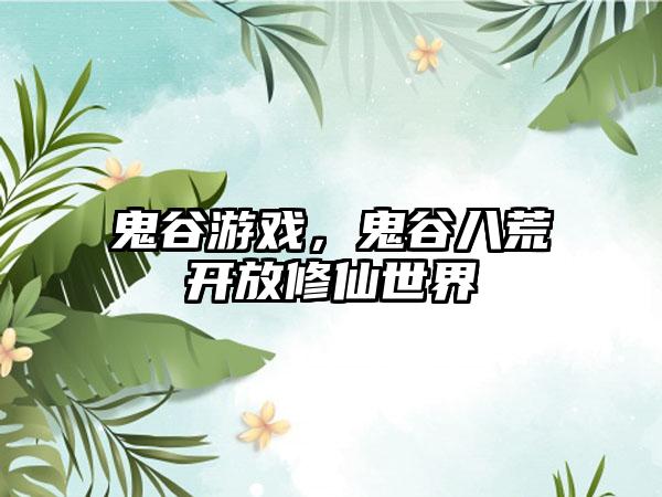 鬼谷游戏，鬼谷八荒开放修仙世界
