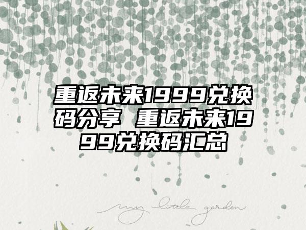 重返未来1999兑换码分享 重返未来1999兑换码汇总