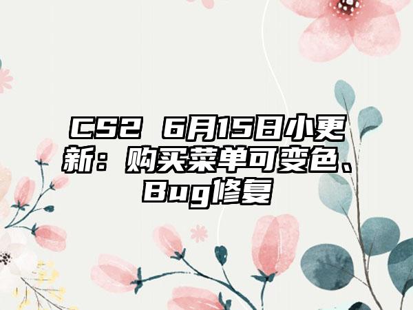 CS2 6月15日小更新：购买菜单可变色、Bug修复
