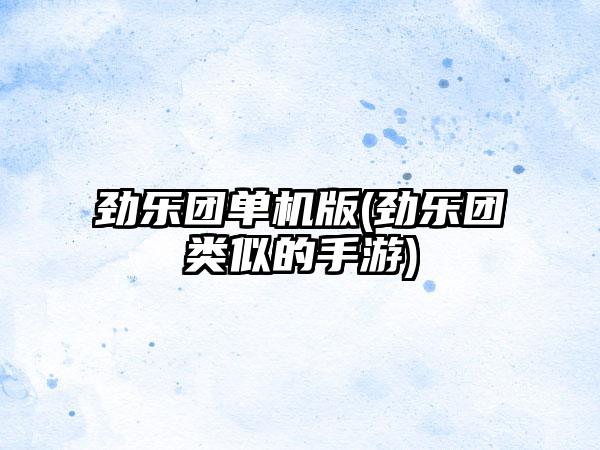 劲乐团单机版(劲乐团类似的手游)