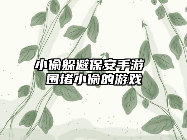 小偷躲避保安手游 围堵小偷的游戏