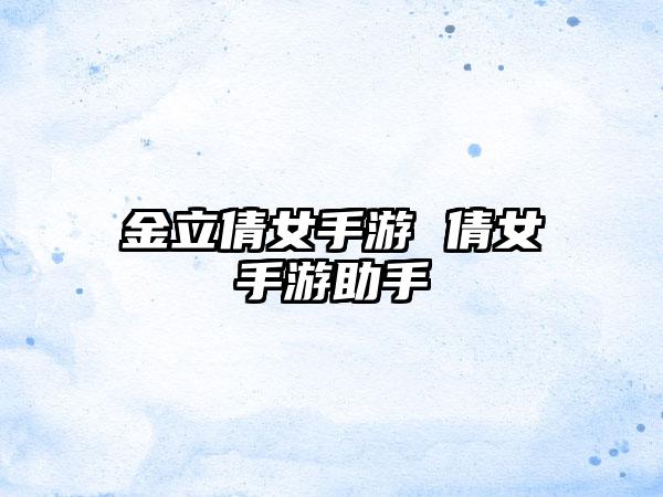 金立倩女手游 倩女手游助手