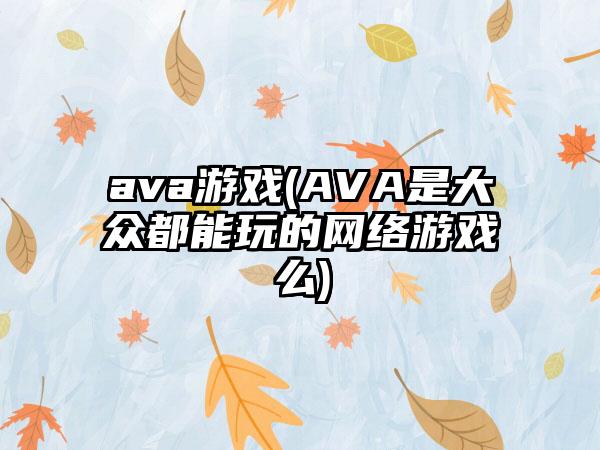 ava游戏(AVA是大众都能玩的网络游戏么)