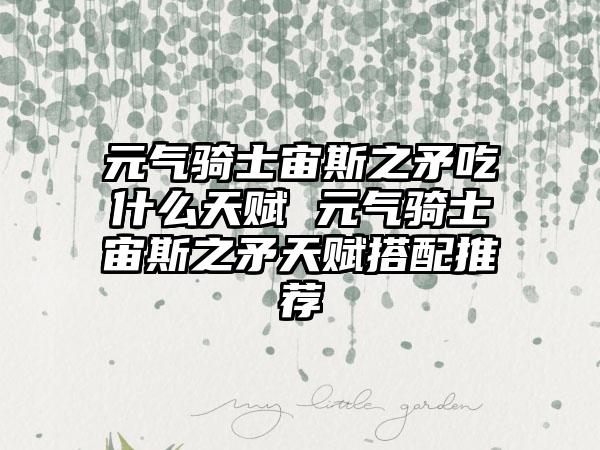 元气骑士宙斯之矛吃什么天赋 元气骑士宙斯之矛天赋搭配推荐