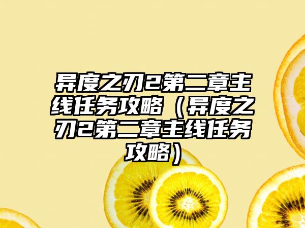 异度之刃2第二章主线任务攻略（异度之刃2第二章主线任务攻略）