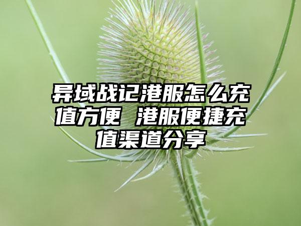 异域战记港服怎么充值方便 港服便捷充值渠道分享