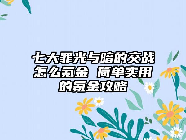 七大罪光与暗的交战怎么氪金 简单实用的氪金攻略
