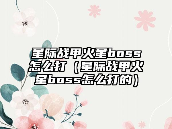 星际战甲火星boss怎么打（星际战甲火星boss怎么打的）