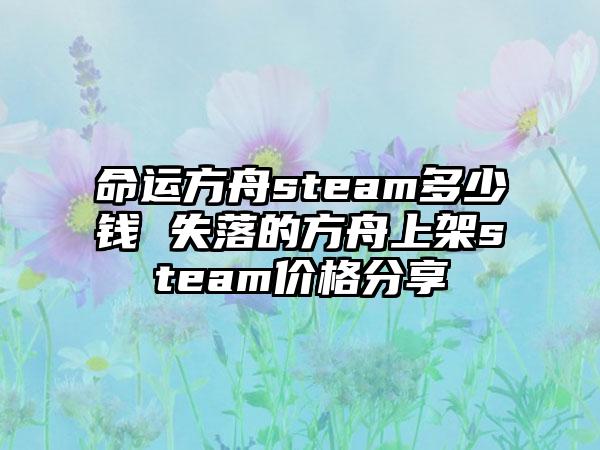 命运方舟steam多少钱 失落的方舟上架steam价格分享