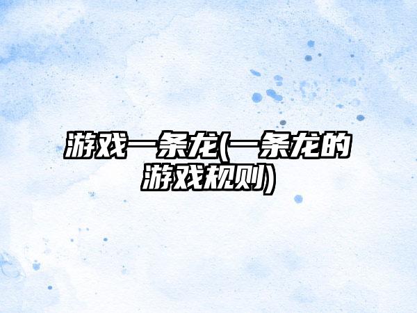 游戏一条龙(一条龙的游戏规则)