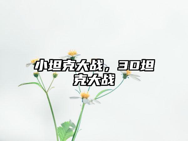 小坦克大战，3D坦克大战