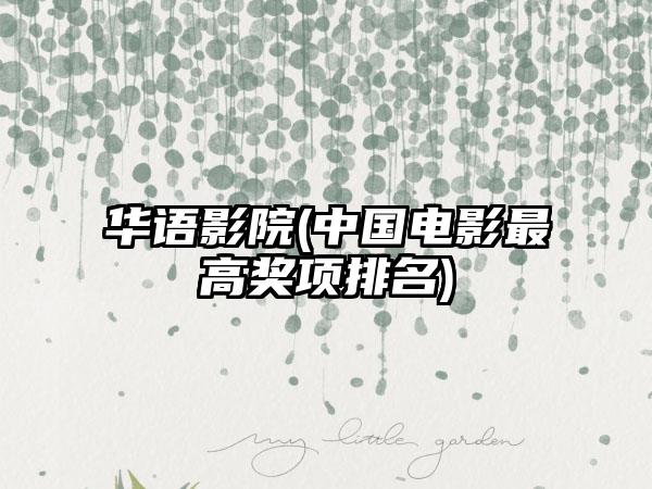 华语影院(中国电影最高奖项排名)