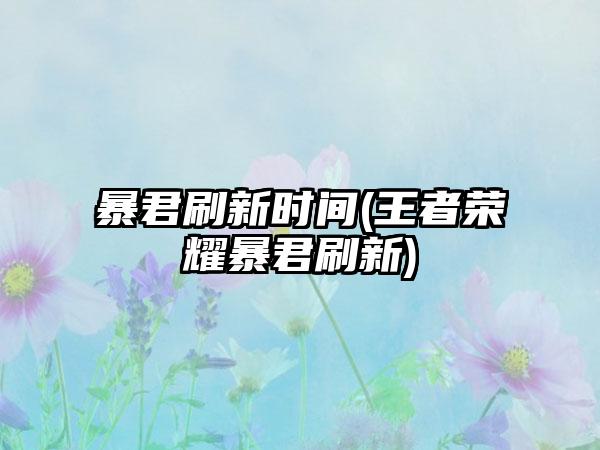 暴君刷新时间(王者荣耀暴君刷新)