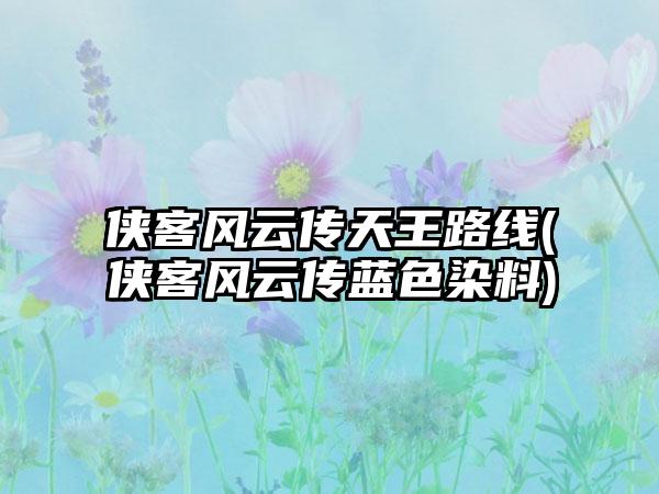 侠客风云传天王路线(侠客风云传蓝色染料)
