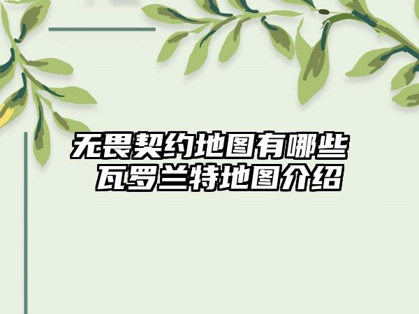 无畏契约地图有哪些 瓦罗兰特地图介绍