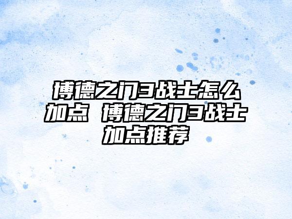 博德之门3战士怎么加点 博德之门3战士加点推荐