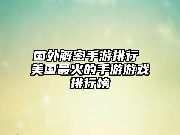 国外解密手游排行 美国最火的手游游戏排行榜