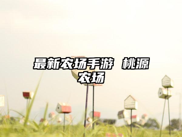 最新农场手游 桃源农场