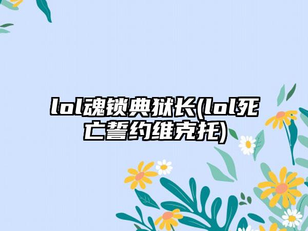 lol魂锁典狱长(lol死亡誓约维克托)