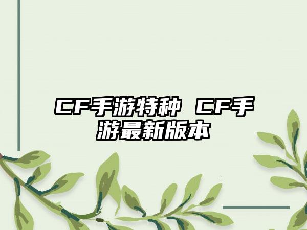 CF手游特种 CF手游最新版本