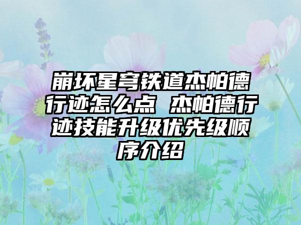 崩坏星穹铁道杰帕德行迹怎么点 杰帕德行迹技能升级优先级顺序介绍