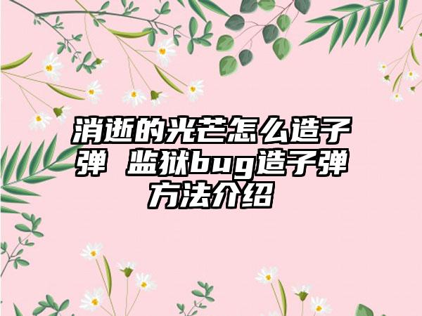 消逝的光芒怎么造子弹 监狱bug造子弹方法介绍