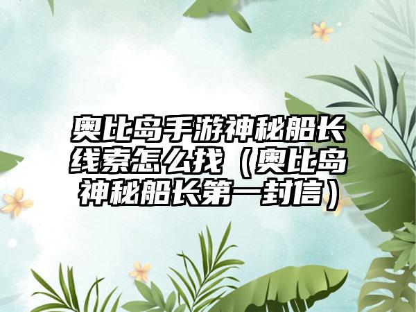 奥比岛手游神秘船长线索怎么找（奥比岛神秘船长第一封信）