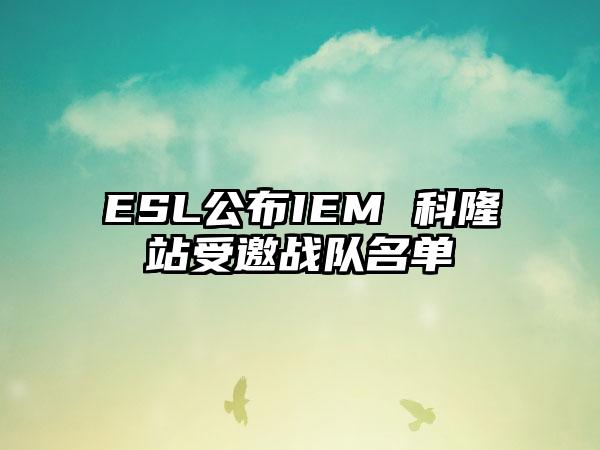 ESL公布IEM 科隆站受邀战队名单