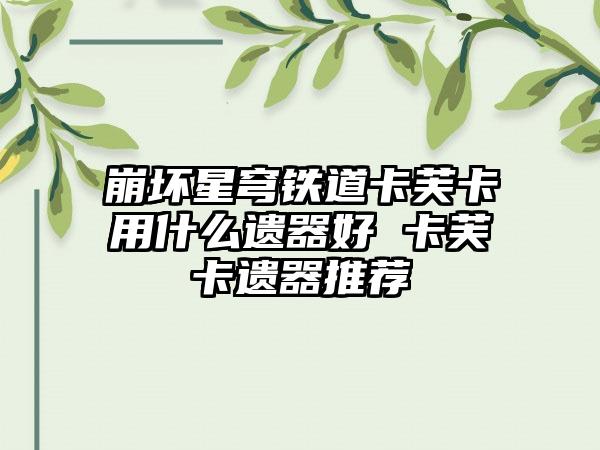 崩坏星穹铁道卡芙卡用什么遗器好 卡芙卡遗器推荐