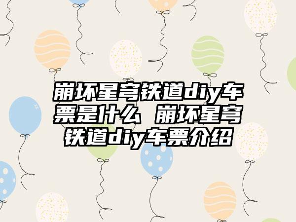 崩坏星穹铁道diy车票是什么 崩坏星穹铁道diy车票介绍
