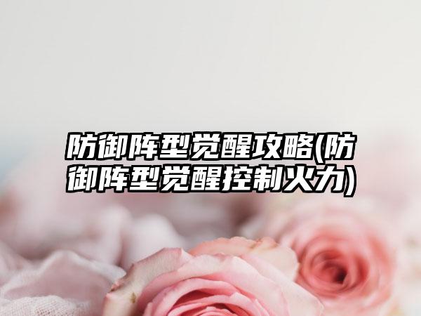 防御阵型觉醒攻略(防御阵型觉醒控制火力)