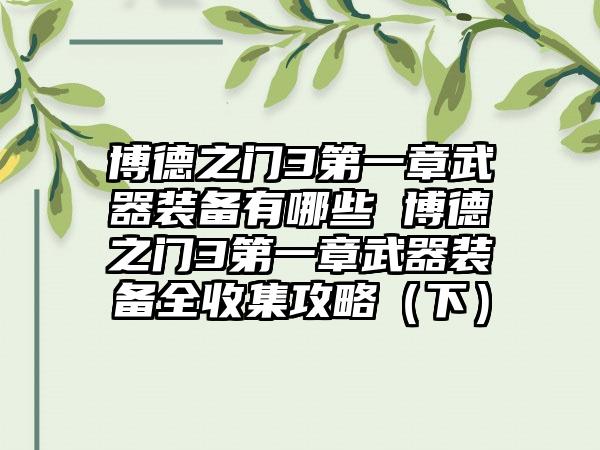 博德之门3第一章武器装备有哪些 博德之门3第一章武器装备全收集攻略（下）