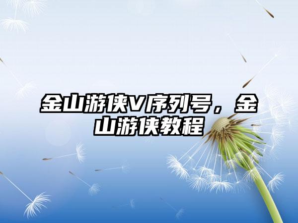金山游侠V序列号，金山游侠教程