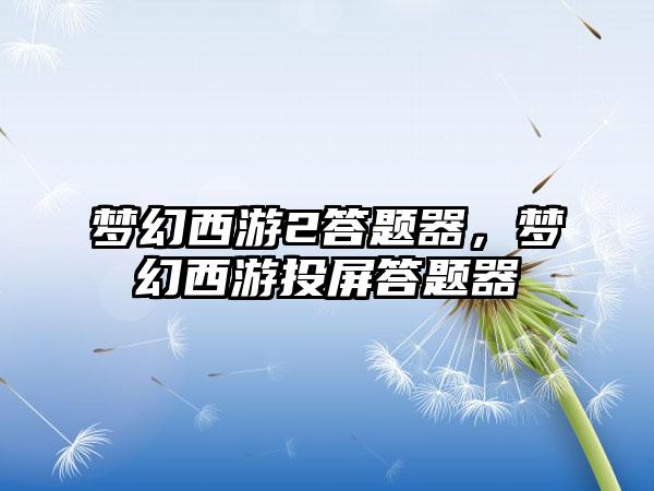 梦幻西游2答题器，梦幻西游投屏答题器